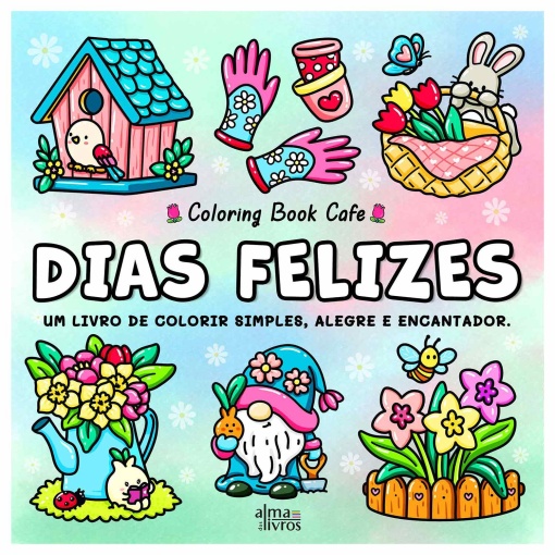 DIAS FELIZES - UM LIVRO DE COLORIR SIMPLES, ALEGRE E ENCANTADOR - COLORING BOOK CAFE